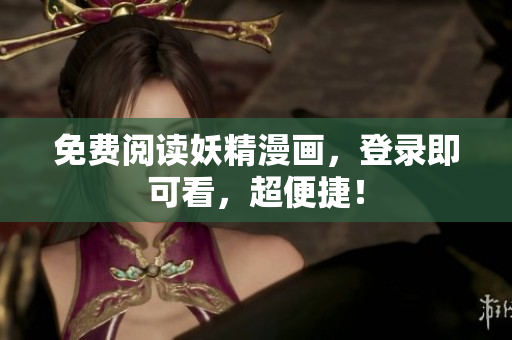 免费阅读妖精漫画，登录即可看，超便捷！