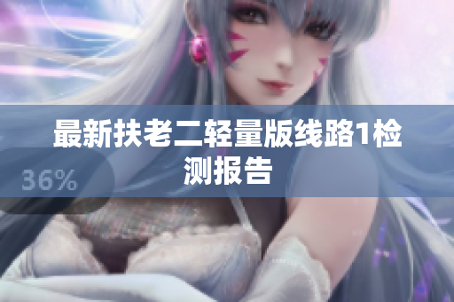最新扶老二轻量版线路1检测报告