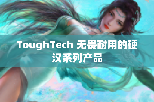 ToughTech 无畏耐用的硬汉系列产品