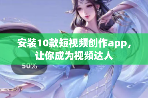安装10款短视频创作app，让你成为视频达人