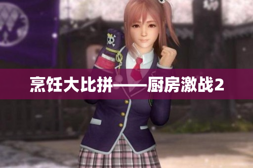 烹饪大比拼——厨房激战2
