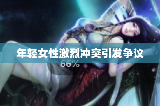 年轻女性激烈冲突引发争议