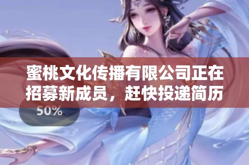 蜜桃文化传播有限公司正在招募新成员，赶快投递简历！