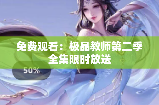 免费观看：极品教师第二季全集限时放送