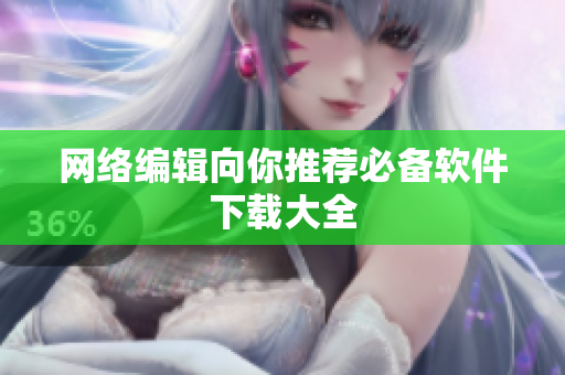 网络编辑向你推荐必备软件下载大全