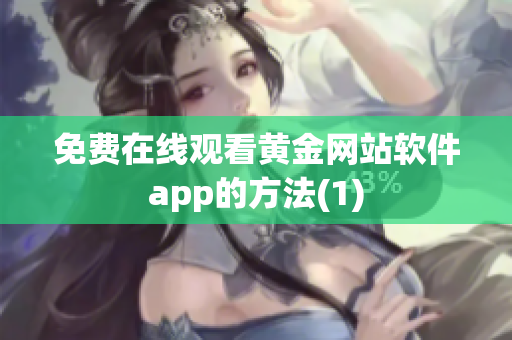 免费在线观看黄金网站软件app的方法(1)