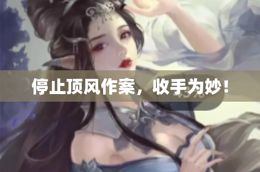 停止顶风作案，收手为妙！