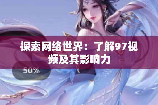 探索网络世界：了解97视频及其影响力