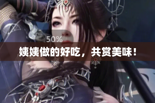 姨姨做的好吃，共赏美味！