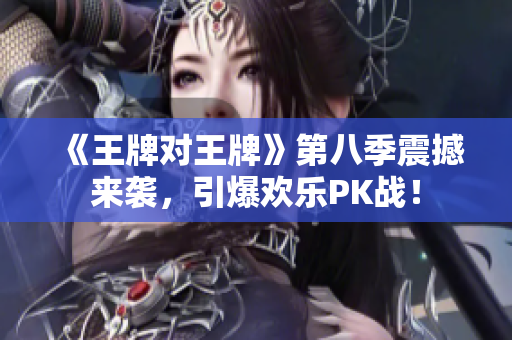 《王牌对王牌》第八季震撼来袭，引爆欢乐PK战！
