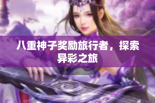 八重神子奖励旅行者，探索异彩之旅