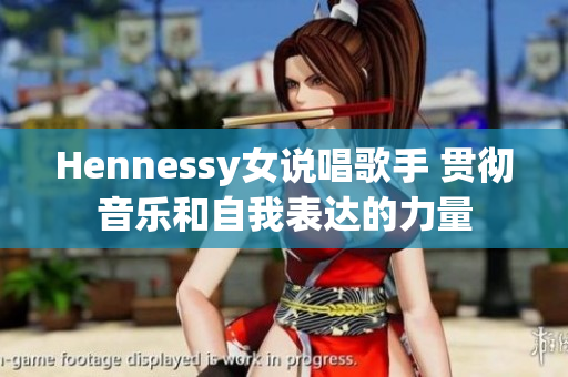 Hennessy女说唱歌手 贯彻音乐和自我表达的力量