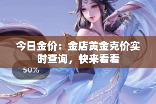 今日金价：金店黄金克价实时查询，快来看看