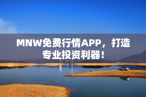 MNW免费行情APP，打造专业投资利器！