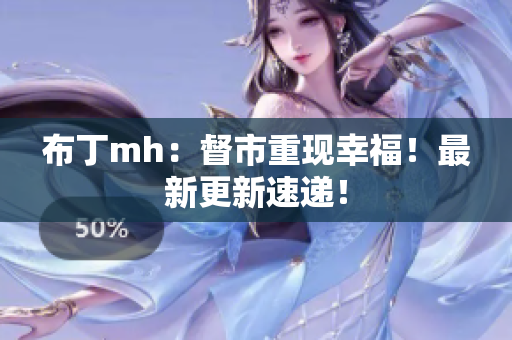 布丁mh：督市重现幸福！最新更新速递！