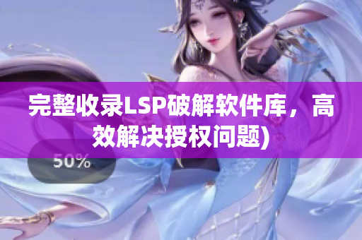 完整收录LSP破解软件库，高效解决授权问题)