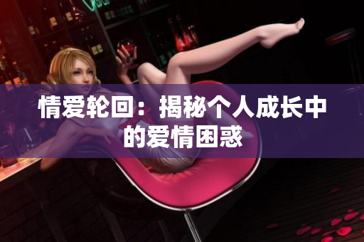 情爱轮回：揭秘个人成长中的爱情困惑
