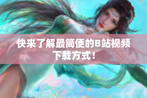快来了解最简便的B站视频下载方式！