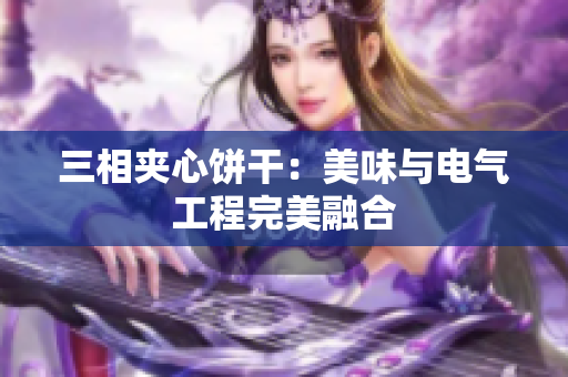 三相夹心饼干：美味与电气工程完美融合