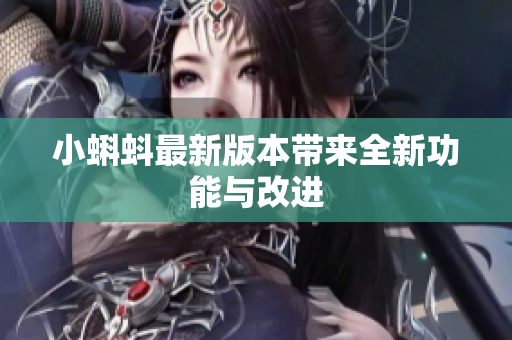 小蝌蚪最新版本带来全新功能与改进