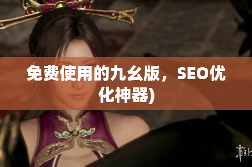 免费使用的九幺版，SEO优化神器)