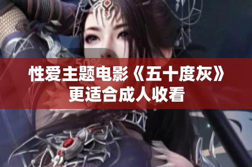 性爱主题电影《五十度灰》更适合成人收看