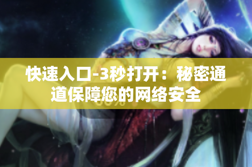 快速入口-3秒打开：秘密通道保障您的网络安全