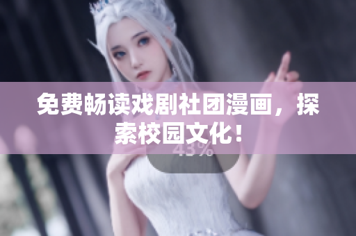 免费畅读戏剧社团漫画，探索校园文化！
