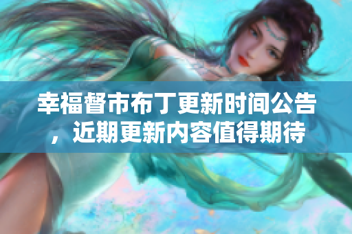 幸福督市布丁更新时间公告，近期更新内容值得期待