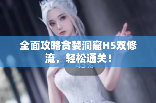 全面攻略贪婪洞窟H5双修流，轻松通关！