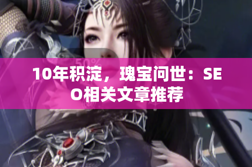 10年积淀，瑰宝问世：SEO相关文章推荐