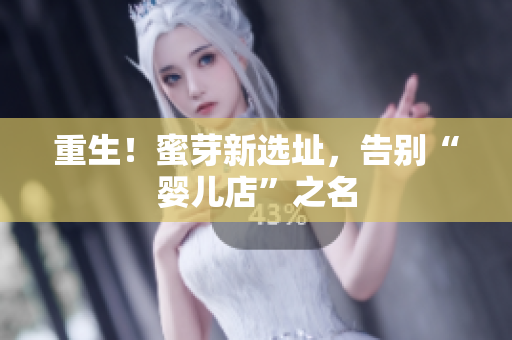 重生！蜜芽新选址，告别“婴儿店”之名