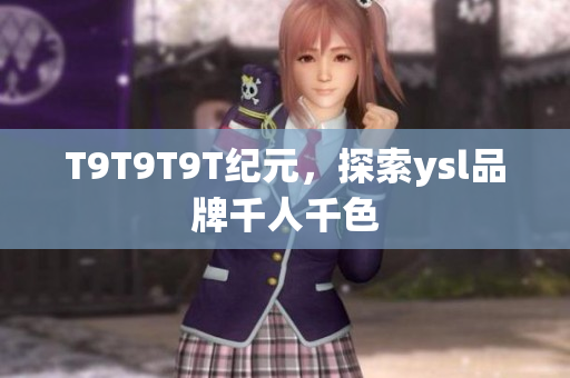 T9T9T9T纪元，探索ysl品牌千人千色