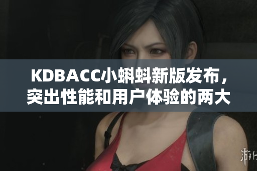 KDBACC小蝌蚪新版发布，突出性能和用户体验的两大特点。