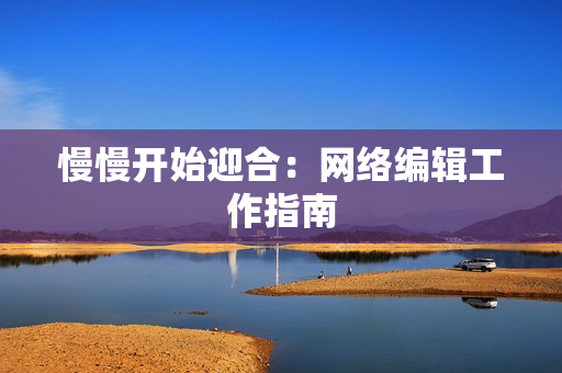 慢慢开始迎合：网络编辑工作指南