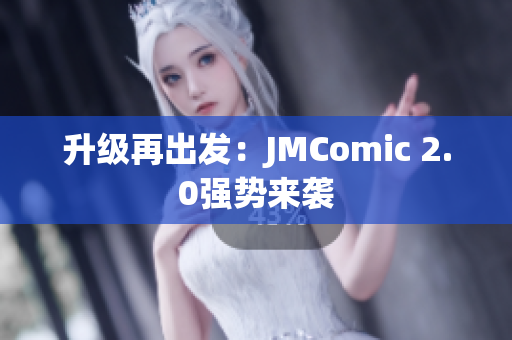 升级再出发：JMComic 2.0强势来袭