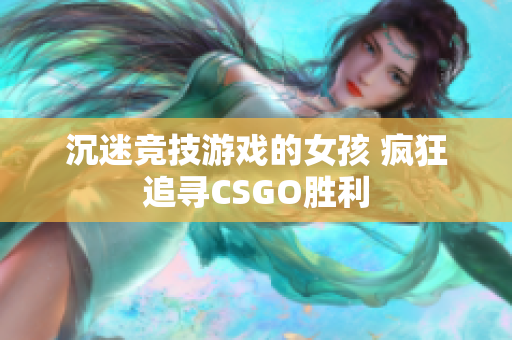 沉迷竞技游戏的女孩 疯狂追寻CSGO胜利