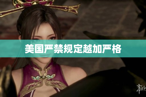 美国严禁规定越加严格