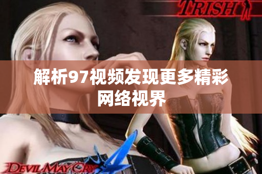 解析97视频发现更多精彩网络视界