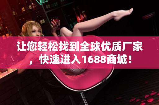 让您轻松找到全球优质厂家，快速进入1688商城！