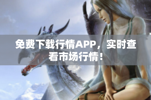 免费下载行情APP，实时查看市场行情！