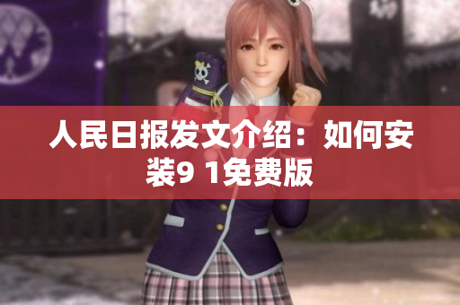 人民日报发文介绍：如何安装9 1免费版