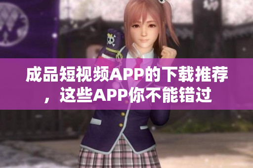 成品短视频APP的下载推荐，这些APP你不能错过