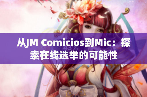 从JM Comicios到Mic：探索在线选举的可能性