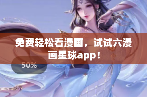 免费轻松看漫画，试试六漫画星球app！
