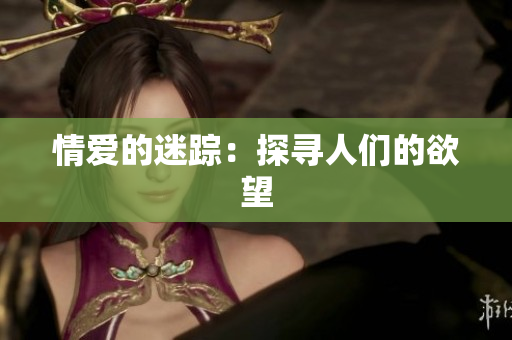 情爱的迷踪：探寻人们的欲望