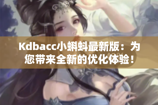 Kdbacc小蝌蚪最新版：为您带来全新的优化体验！