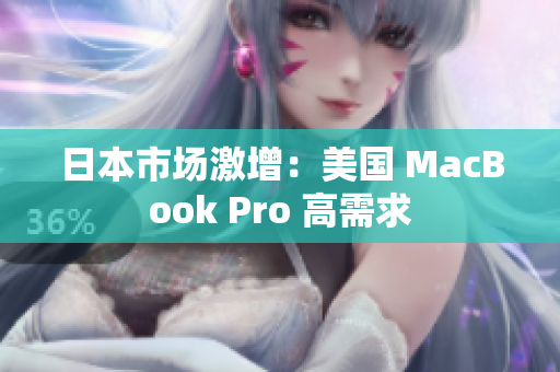 日本市场激增：美国 MacBook Pro 高需求