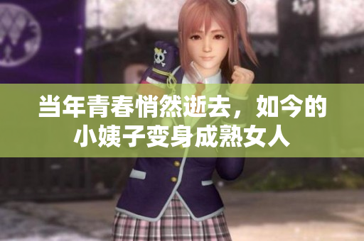 当年青春悄然逝去，如今的小姨子变身成熟女人