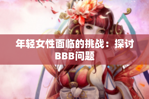 年轻女性面临的挑战：探讨BBB问题